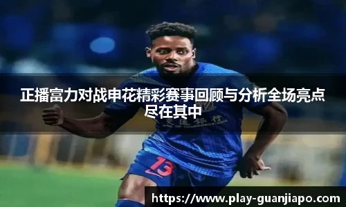 正播富力对战申花精彩赛事回顾与分析全场亮点尽在其中