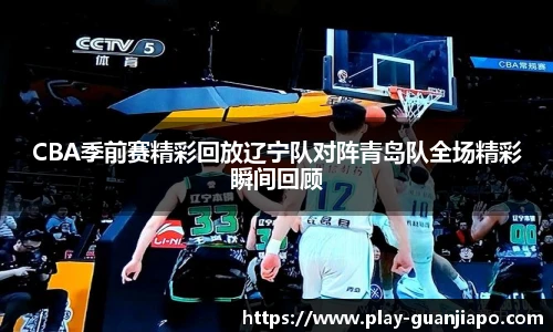 CBA季前赛精彩回放辽宁队对阵青岛队全场精彩瞬间回顾